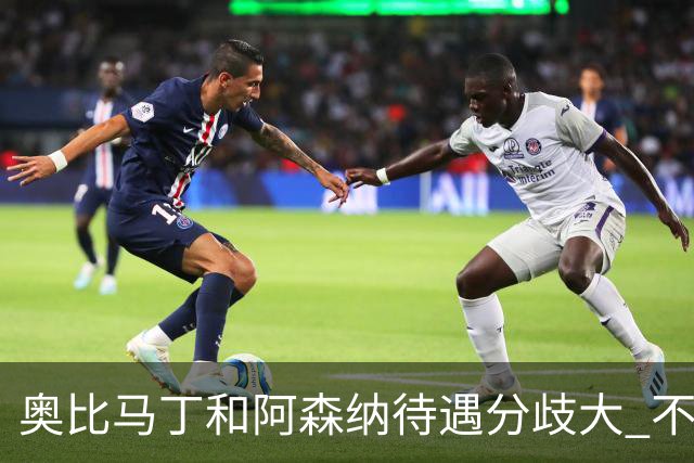 奥比马丁和阿森纳待遇分歧大 不确定进一线队